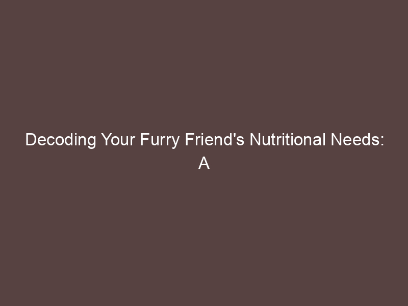 Decoding Your Furry Friend's Nutritional Needs: A Comprehensive Guide